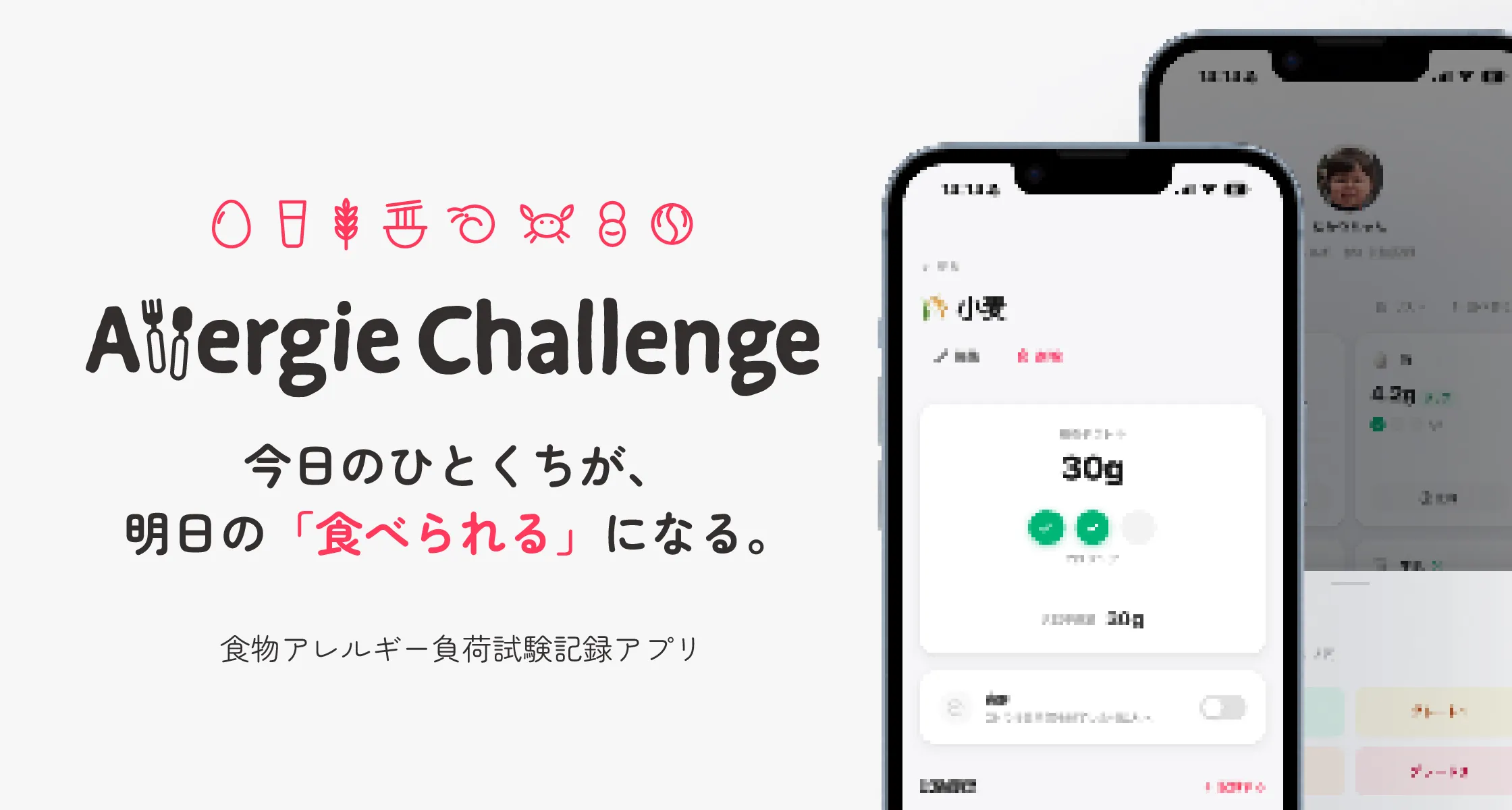 卵や小麦などの食材アイコンとAllergie Challengeのロゴ、「今日のひとくちが、明日の「食べられる」になる。」のコピー、小麦30gの記録画面を表示した2台のiPhone